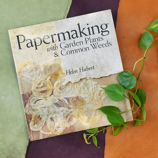 Papermaking with Garden Plants & Common Weeds by Helen Hiebert